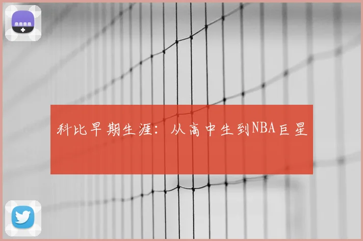 科比早期生涯：从高中生到NBA巨星