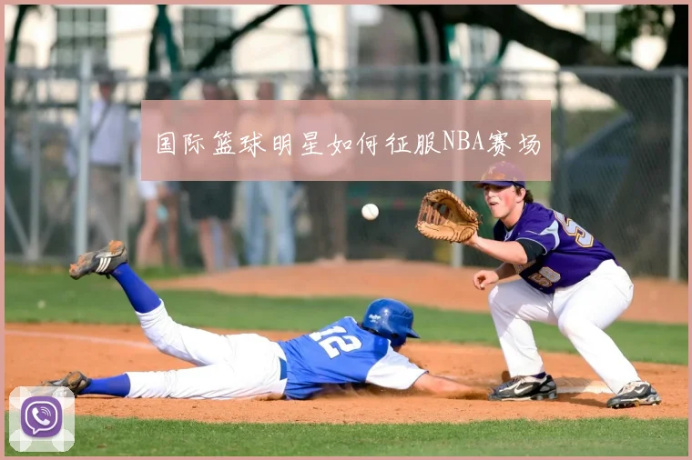 国际篮球明星如何征服NBA赛场